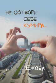 Не сотвори себе кумира