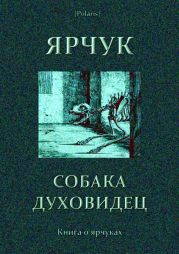 Ярчук — собака-духовидец(Книга о ярчуках)