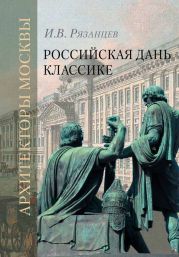 Российская дань классике. Роль московской школы в развитии отечественного зодчества и ваяния второй половины XVIII – начала XIX века