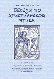 Беседы по христианской этике. Выпуск 10: Современные проблемы биоэтики. Можно ли примириться со смертью: христианское отношение к смерти и умирающим