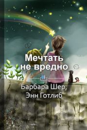 Краткое содержание «Мечтать не вредно. Как получить то, что действительно хочешь»