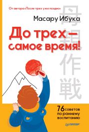 До трех – самое время! 76 советов по раннему воспитанию