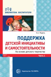 Поддержка детской инициативы и самостоятельности на основе детского творчества. Часть 1