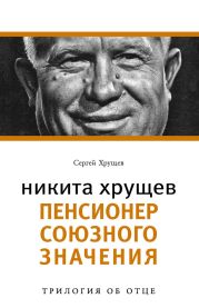 Никита Хрущев. Пенсионер союзного значения