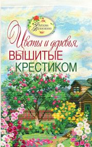 Вышитые пейзажи. Цветы и деревья, вышитые крестиком