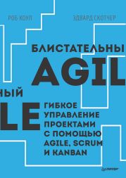 Блистательный Agile. Гибкое управление проектами с помощью Agile, Scrum и Kanban