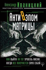 АнтиВзлом Матрицы. Как выйти на тот уровень жизни, когда все получается само собой