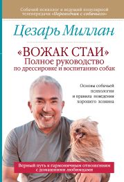 «Вожак стаи». Полное руководство по дрессировке и воспитанию собак