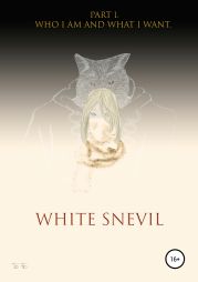 White snevil. Part 1. Who I Am And What I Want