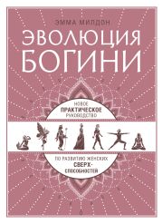 Эволюция богини. Новое практическое руководство по развитию женских сверхспособностей