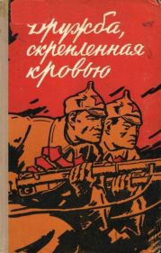 Дружба, скрепленная кровью(Сборник воспоминаний китайских товарищей — участников Великой Октябрьской социалистической революции и Гражданской войны в СССР.)