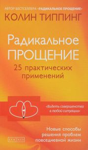 Радикальное Прощение: 25 практических применений. Новые способы решения проблем повседневной жизни