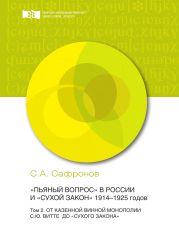 «Пьяный вопрос» в России и «сухой закон» 1914-1925 годов. Том 2. От казенной винной монополии С.Ю. Витте до «сухого закона»