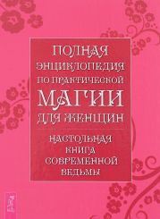 Полная энциклопедия по практической магии для женщин. Настольная книга современной ведьмы